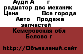 Ауди А4/1995г 1,6 adp радиатор двс механик › Цена ­ 2 500 - Все города Авто » Продажа запчастей   . Кемеровская обл.,Белово г.